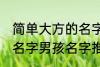 简单大方的名字男孩名字 简单大方的名字男孩名字推荐