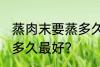 蒸肉末要蒸多久才不会老 蒸肉末要蒸多久最好？