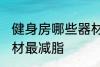 健身房哪些器材最减脂 健身房什么器材最减脂