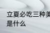 立夏必吃三种美食 立夏必吃三种美食是什么
