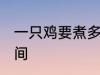 一只鸡要煮多久才熟 一只鸡要煮的时间