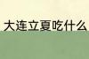 大连立夏吃什么 大连立夏吃什么东西