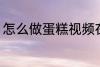 怎么做蛋糕视频在家里 做蛋糕的方法