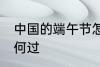 中国的端午节怎么过 中国的端午节如何过
