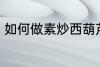 如何做素炒西葫芦 怎样做素炒西葫芦
