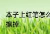 本子上红笔怎么擦掉 本子上红笔如何擦掉