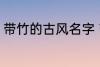 带竹的古风名字 带竹的古风名字精选