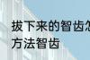 拔下来的智齿怎么保存 拔下来的保存方法智齿