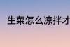 生菜怎么凉拌才好吃 怎么凉拌生菜