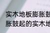 实木地板膨胀鼓起来会自己恢复吗 膨胀鼓起的实木地板能不能自己恢复