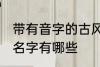 带有音字的古风名字 带有音字的古风名字有哪些