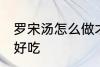 罗宋汤怎么做才好吃 罗宋汤如何做才好吃
