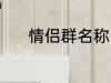 情侣群名称 情侣群名称有哪些