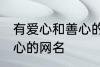 有爱心和善心的网名 寓意有爱心和善心的网名