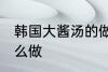 韩国大酱汤的做法家常 韩国大酱汤怎么做