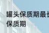 罐头保质期最长可达多久 有关罐头的保质期