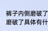 裤子内侧磨破了有什么妙招 裤子内侧磨破了具体有什么妙招
