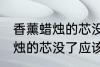 香薰蜡烛的芯没了应该怎么办 香薰蜡烛的芯没了应该怎样处理