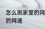怎么测家里的网速 怎么检测家里宽带的网速