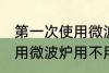 第一次使用微波炉要清洗吗 第一次使用微波炉用不用清洁
