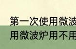 第一次使用微波炉要清洗吗 第一次使用微波炉用不用清洁