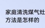 家庭清洗煤气灶方法 家庭清洗煤气灶方法是怎样的