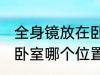 全身镜放在卧室什么位置 全身镜放在卧室哪个位置