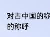 对古中国的称呼都有哪些 关于古中国的称呼