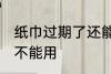 纸巾过期了还能用吗 纸巾过期了还能不能用