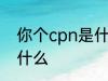 你个cpn是什么意思 你个cpn意思是什么
