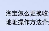 淘宝怎么更换收货地址 淘宝更换收货地址操作方法介绍