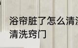 浴帘脏了怎么清洗比较好 浴帘脏了的清洗窍门