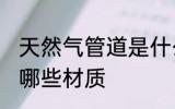 天然气管道是什么材质 天然气管道是哪些材质