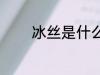 冰丝是什么材质 什么是冰丝