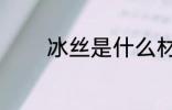 冰丝是什么材质 什么是冰丝