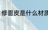 修面皮是什么材质的 修面皮材质介绍