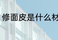 修面皮是什么材质的 修面皮材质介绍