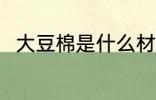 大豆棉是什么材质 大豆棉是啥材质