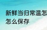 新鲜当归常温怎么保存多久 新鲜当归怎么保存