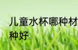 儿童水杯哪种材质最安全 儿童水杯哪种好