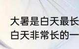 大暑是白天最长的一天吗 大暑是不是白天非常长的一天呢