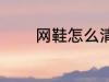 网鞋怎么清洗 网鞋如何清洗