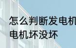 怎么判断发电机坏没坏 如何么判断发电机坏没坏