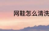 网鞋怎么清洗 网鞋如何清洗