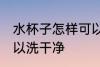 水杯子怎样可以洗干净 水杯子如何可以洗干净