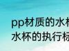 pp材质的水杯的执行标准 pp材质的水杯的执行标准是什么