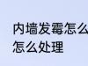 内墙发霉怎么处理方法 内墙发霉发黑怎么处理