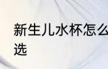 新生儿水杯怎么选 新生儿水杯如何挑选