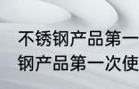 不锈钢产品第一次使用如何清洗 不锈钢产品第一次使用怎样清洗