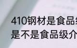 410钢材是食品级的吗 关于410钢材是不是食品级介绍